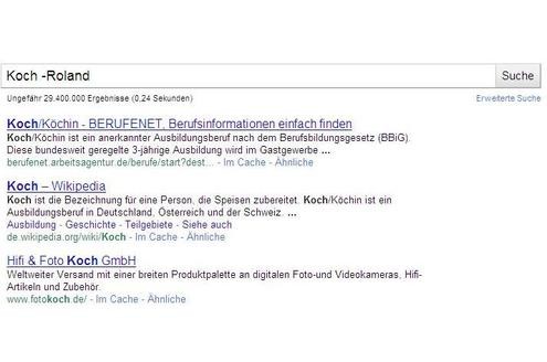Das Minuszeichen setzen Sie direkt vor ein Wort, das Sie von der Suche ausschließen möchten. Recherchieren Sie über den Koch als Beruf, suchen Sie nach Koch -Roland, um keine Treffer über den Politiker zu bekommen.