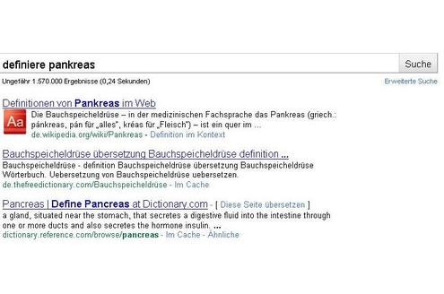 ...die Definition eines Worts. Die Bedeutung des Worts Pankreas erfahren Sie, wenn Sie definiere Pankreas eingeben. Aha, die Bauchspeicheldrüse ist es!
